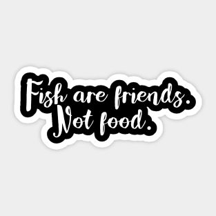 Fish are friends. Not Food. Sticker